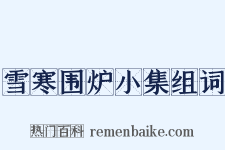 雪寒围炉小集组词是什么意思的图片